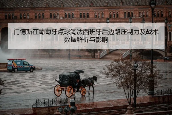 门德斯在葡萄牙点球淘汰西班牙后边路压制力及战术数据解析与影响
